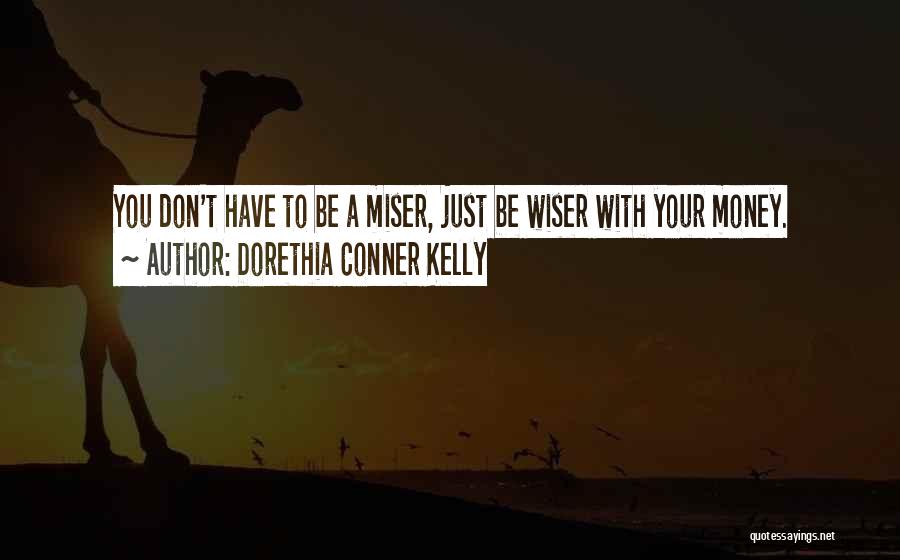 Dorethia Conner Kelly Quotes: You Don't Have To Be A Miser, Just Be Wiser With Your Money.