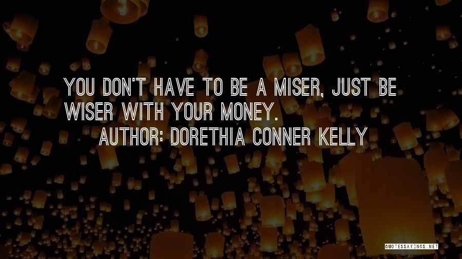 Dorethia Conner Kelly Quotes: You Don't Have To Be A Miser, Just Be Wiser With Your Money.