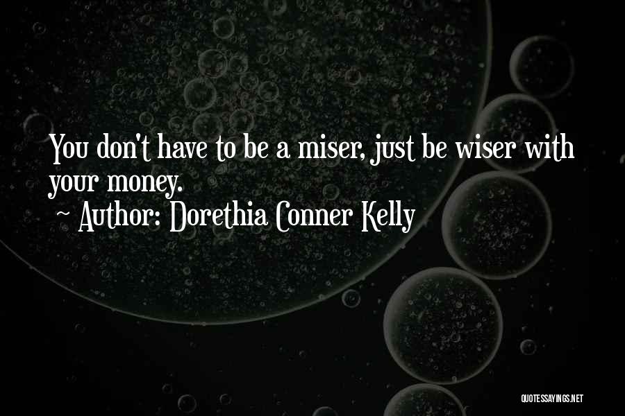 Dorethia Conner Kelly Quotes: You Don't Have To Be A Miser, Just Be Wiser With Your Money.