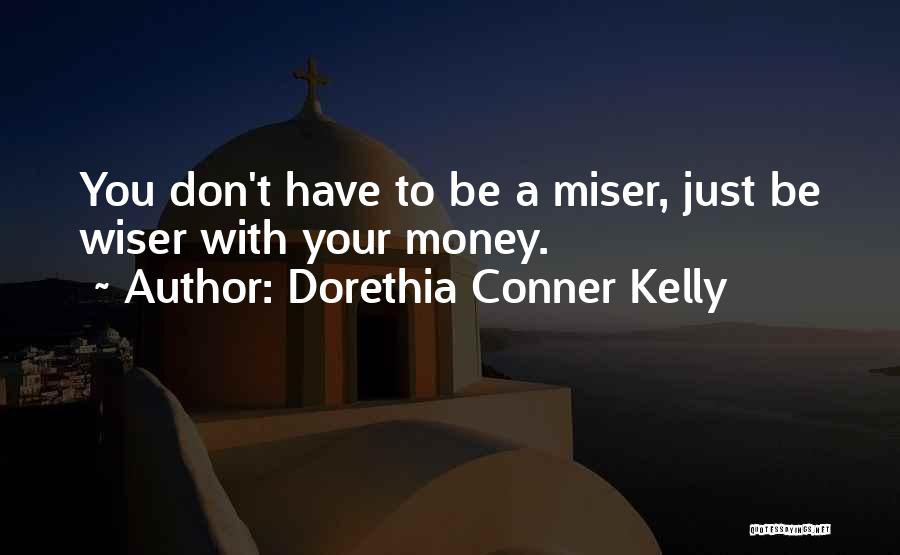 Dorethia Conner Kelly Quotes: You Don't Have To Be A Miser, Just Be Wiser With Your Money.