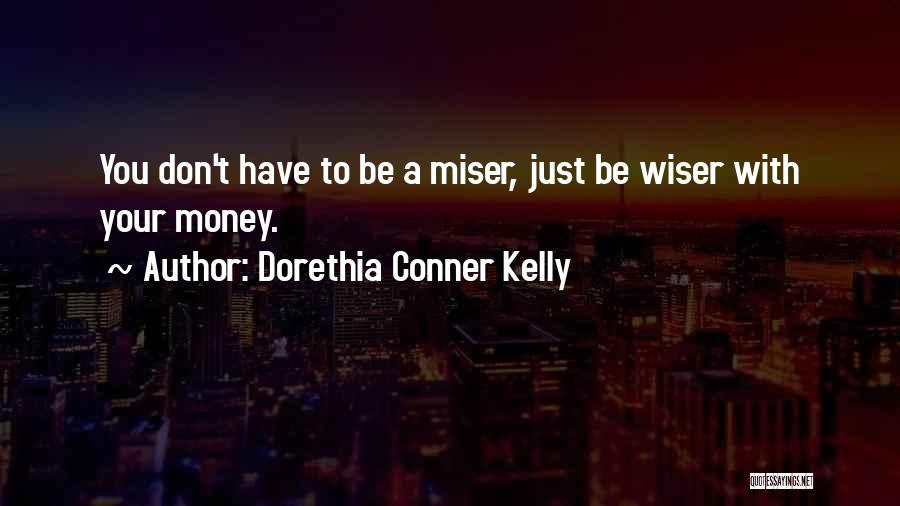 Dorethia Conner Kelly Quotes: You Don't Have To Be A Miser, Just Be Wiser With Your Money.