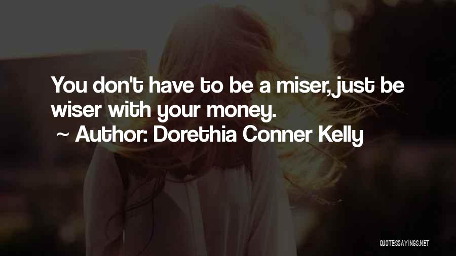 Dorethia Conner Kelly Quotes: You Don't Have To Be A Miser, Just Be Wiser With Your Money.