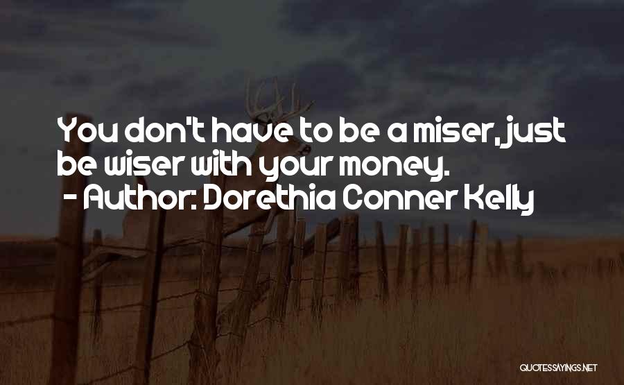 Dorethia Conner Kelly Quotes: You Don't Have To Be A Miser, Just Be Wiser With Your Money.