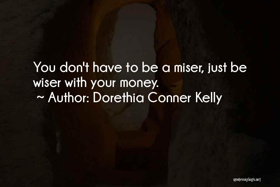 Dorethia Conner Kelly Quotes: You Don't Have To Be A Miser, Just Be Wiser With Your Money.