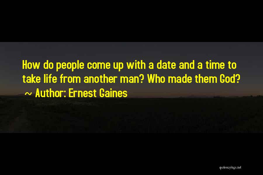 Ernest Gaines Quotes: How Do People Come Up With A Date And A Time To Take Life From Another Man? Who Made Them