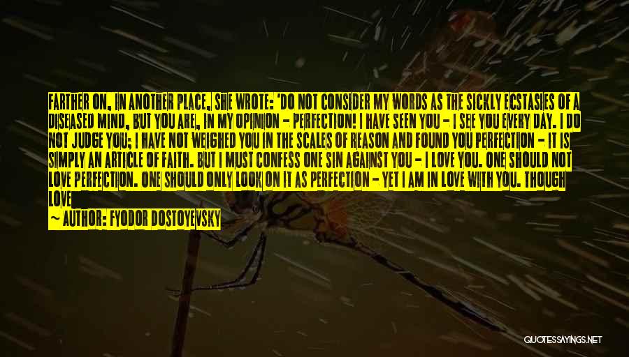 Fyodor Dostoyevsky Quotes: Farther On, In Another Place, She Wrote: 'do Not Consider My Words As The Sickly Ecstasies Of A Diseased Mind,