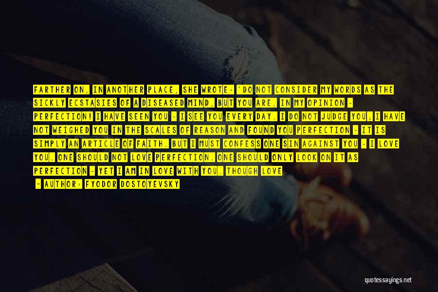 Fyodor Dostoyevsky Quotes: Farther On, In Another Place, She Wrote: 'do Not Consider My Words As The Sickly Ecstasies Of A Diseased Mind,
