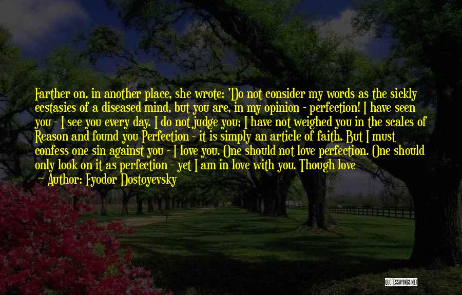 Fyodor Dostoyevsky Quotes: Farther On, In Another Place, She Wrote: 'do Not Consider My Words As The Sickly Ecstasies Of A Diseased Mind,