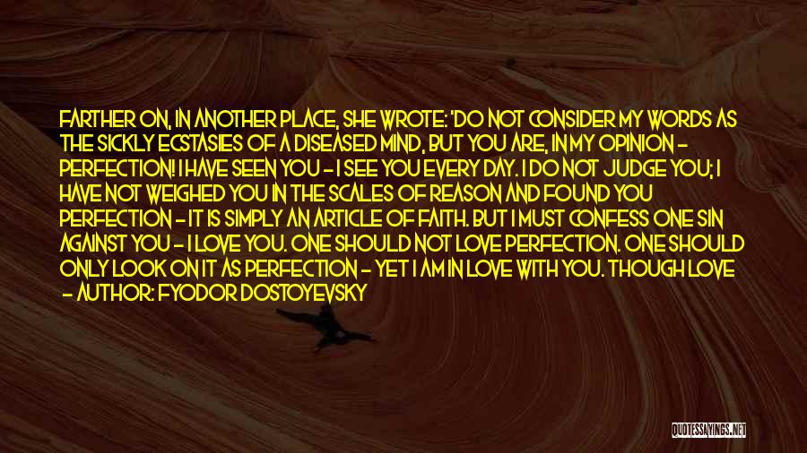 Fyodor Dostoyevsky Quotes: Farther On, In Another Place, She Wrote: 'do Not Consider My Words As The Sickly Ecstasies Of A Diseased Mind,