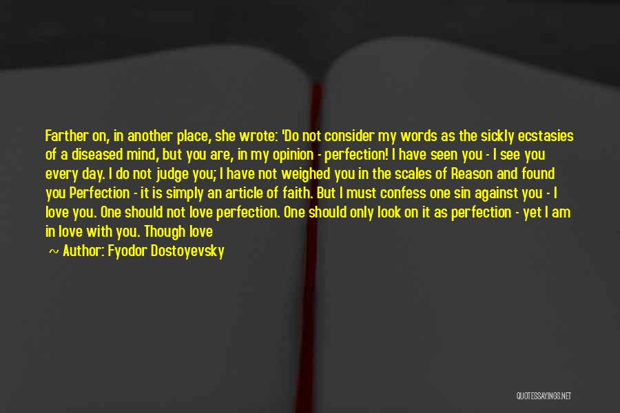 Fyodor Dostoyevsky Quotes: Farther On, In Another Place, She Wrote: 'do Not Consider My Words As The Sickly Ecstasies Of A Diseased Mind,
