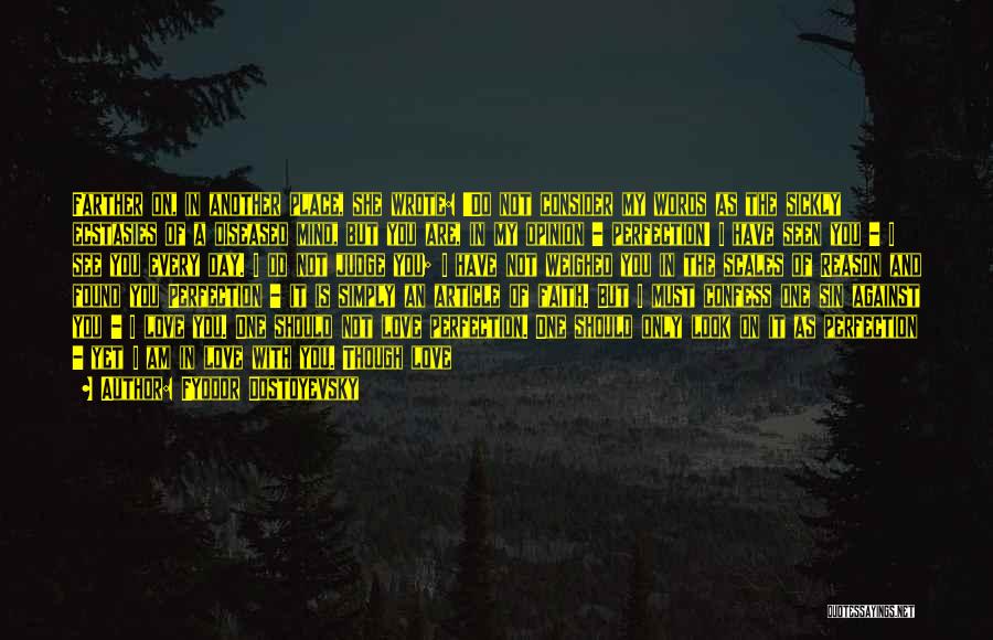 Fyodor Dostoyevsky Quotes: Farther On, In Another Place, She Wrote: 'do Not Consider My Words As The Sickly Ecstasies Of A Diseased Mind,