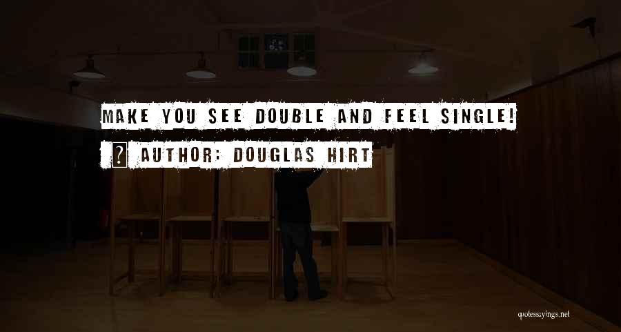 Douglas Hirt Quotes: Make You See Double And Feel Single!