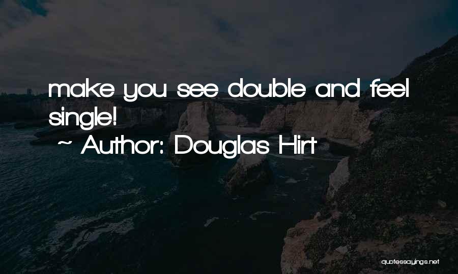 Douglas Hirt Quotes: Make You See Double And Feel Single!