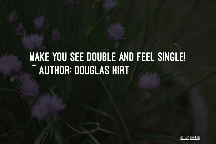 Douglas Hirt Quotes: Make You See Double And Feel Single!