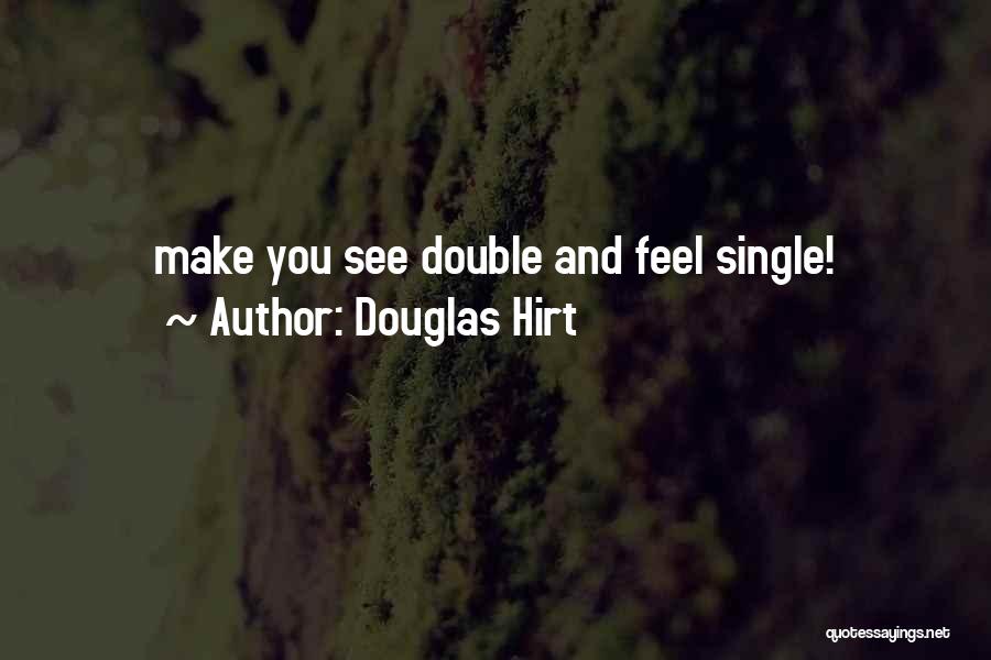 Douglas Hirt Quotes: Make You See Double And Feel Single!