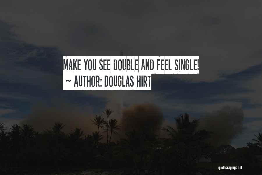 Douglas Hirt Quotes: Make You See Double And Feel Single!