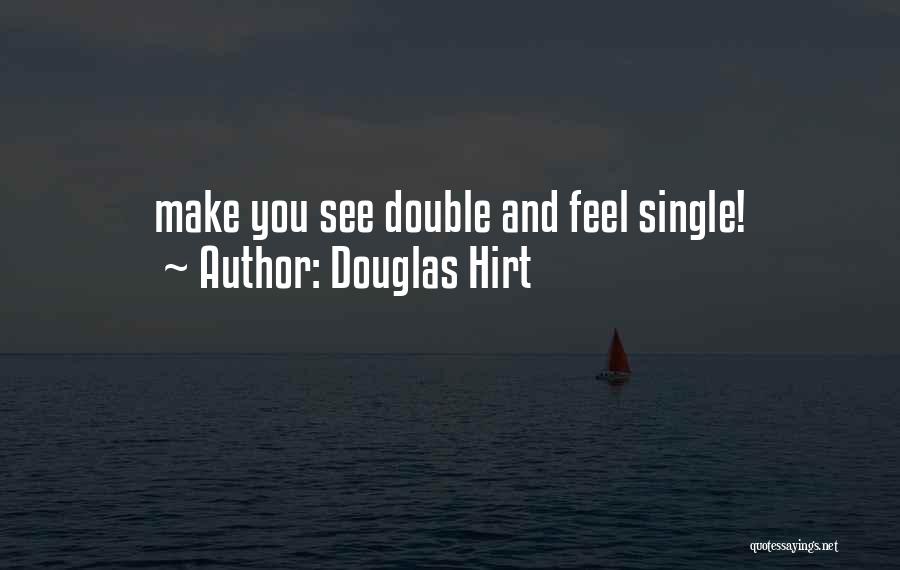 Douglas Hirt Quotes: Make You See Double And Feel Single!