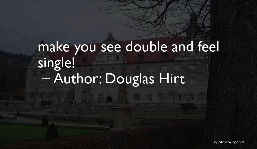 Douglas Hirt Quotes: Make You See Double And Feel Single!