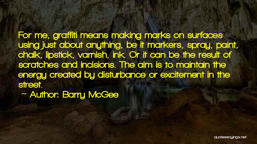 Barry McGee Quotes: For Me, Graffiti Means Making Marks On Surfaces Using Just About Anything, Be It Markers, Spray, Paint, Chalk, Lipstick, Varnish,