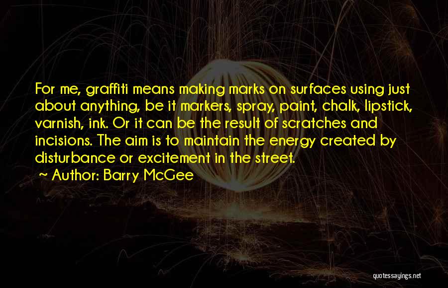 Barry McGee Quotes: For Me, Graffiti Means Making Marks On Surfaces Using Just About Anything, Be It Markers, Spray, Paint, Chalk, Lipstick, Varnish,