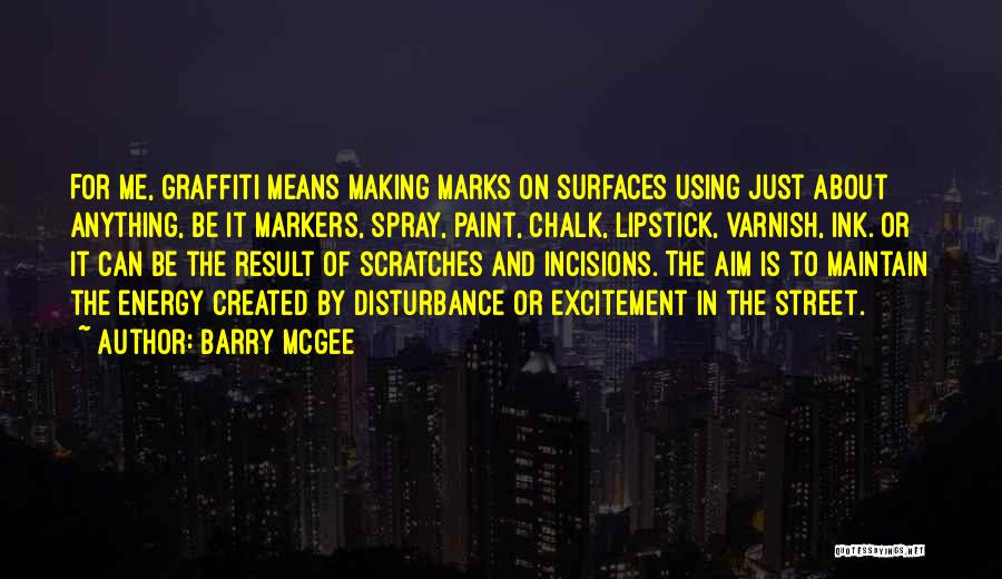 Barry McGee Quotes: For Me, Graffiti Means Making Marks On Surfaces Using Just About Anything, Be It Markers, Spray, Paint, Chalk, Lipstick, Varnish,