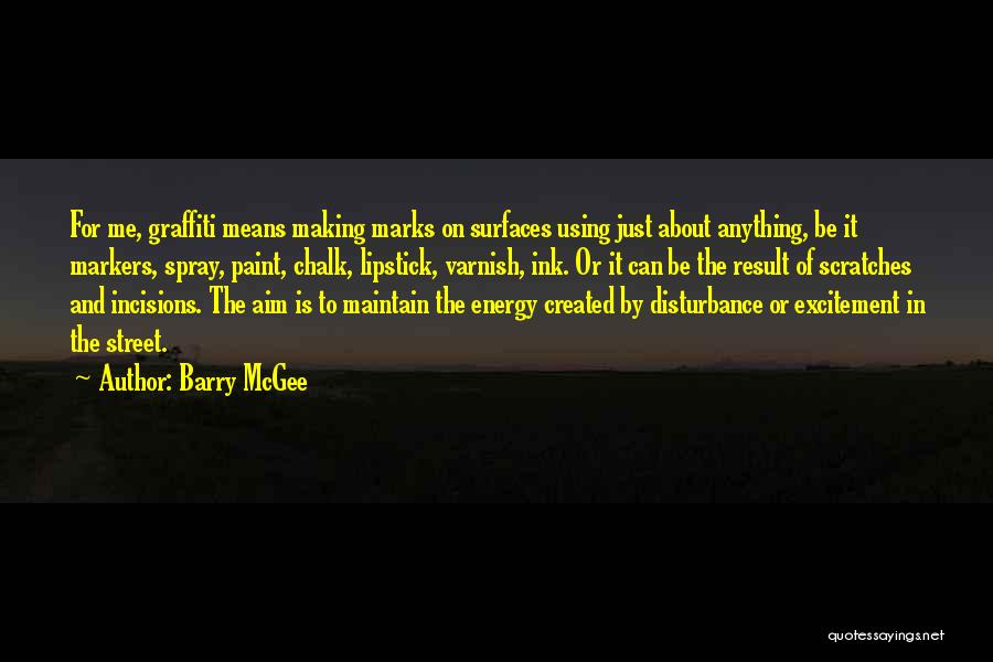 Barry McGee Quotes: For Me, Graffiti Means Making Marks On Surfaces Using Just About Anything, Be It Markers, Spray, Paint, Chalk, Lipstick, Varnish,