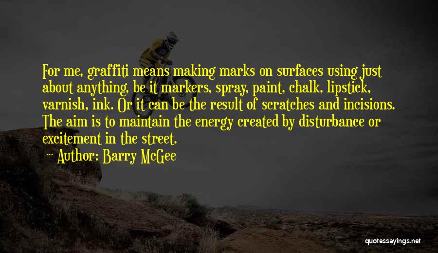 Barry McGee Quotes: For Me, Graffiti Means Making Marks On Surfaces Using Just About Anything, Be It Markers, Spray, Paint, Chalk, Lipstick, Varnish,