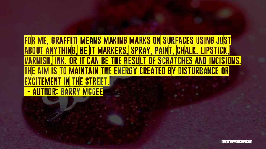 Barry McGee Quotes: For Me, Graffiti Means Making Marks On Surfaces Using Just About Anything, Be It Markers, Spray, Paint, Chalk, Lipstick, Varnish,