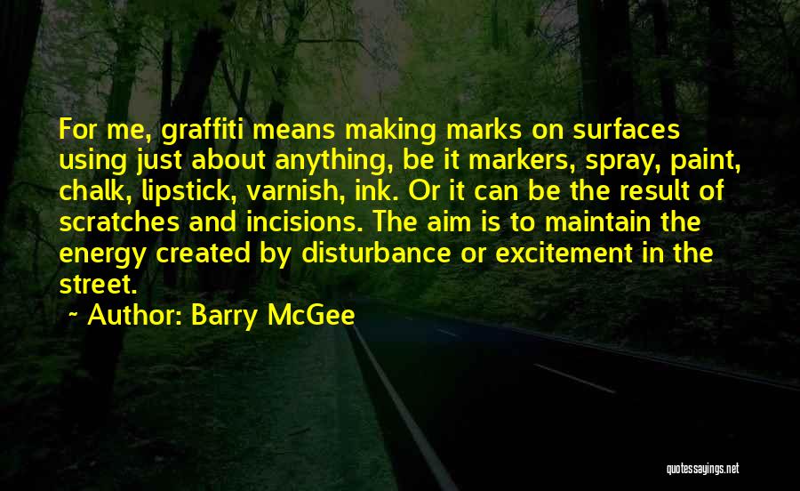Barry McGee Quotes: For Me, Graffiti Means Making Marks On Surfaces Using Just About Anything, Be It Markers, Spray, Paint, Chalk, Lipstick, Varnish,