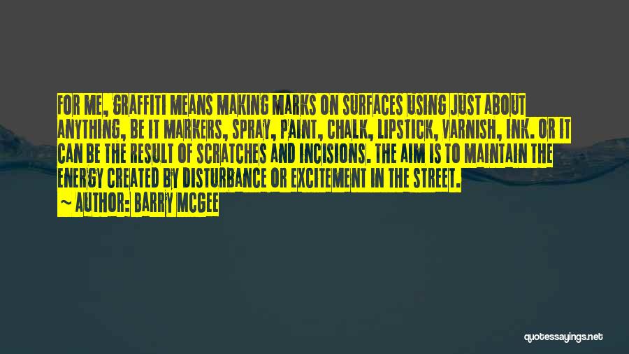 Barry McGee Quotes: For Me, Graffiti Means Making Marks On Surfaces Using Just About Anything, Be It Markers, Spray, Paint, Chalk, Lipstick, Varnish,