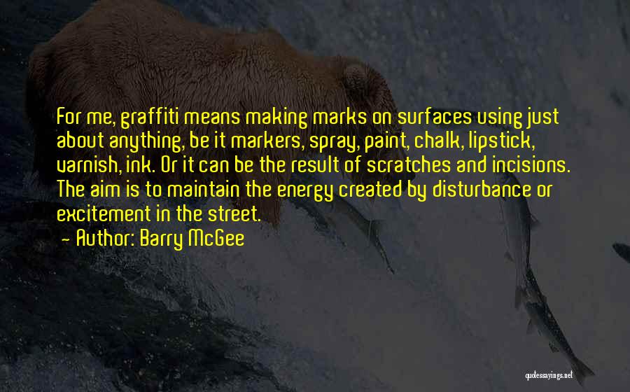 Barry McGee Quotes: For Me, Graffiti Means Making Marks On Surfaces Using Just About Anything, Be It Markers, Spray, Paint, Chalk, Lipstick, Varnish,