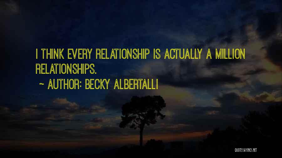 Becky Albertalli Quotes: I Think Every Relationship Is Actually A Million Relationships.