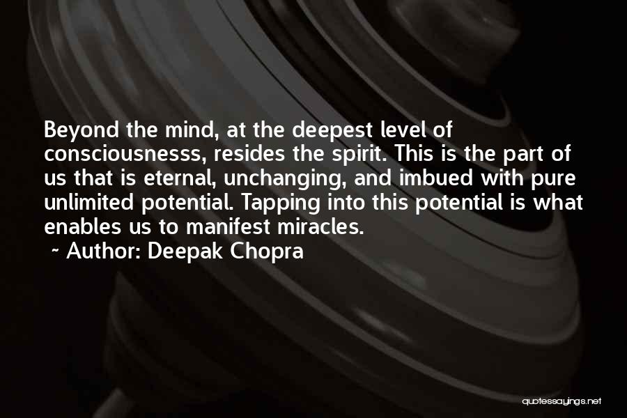 Deepak Chopra Quotes: Beyond The Mind, At The Deepest Level Of Consciousnesss, Resides The Spirit. This Is The Part Of Us That Is