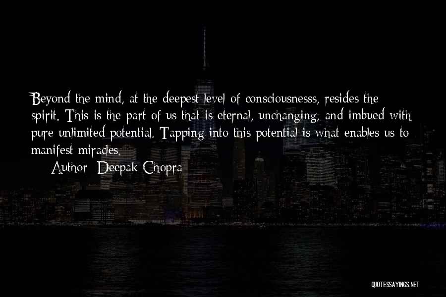 Deepak Chopra Quotes: Beyond The Mind, At The Deepest Level Of Consciousnesss, Resides The Spirit. This Is The Part Of Us That Is