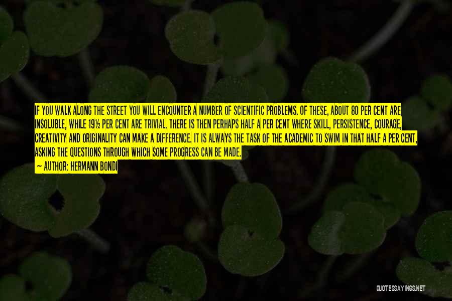 Hermann Bondi Quotes: If You Walk Along The Street You Will Encounter A Number Of Scientific Problems. Of These, About 80 Per Cent