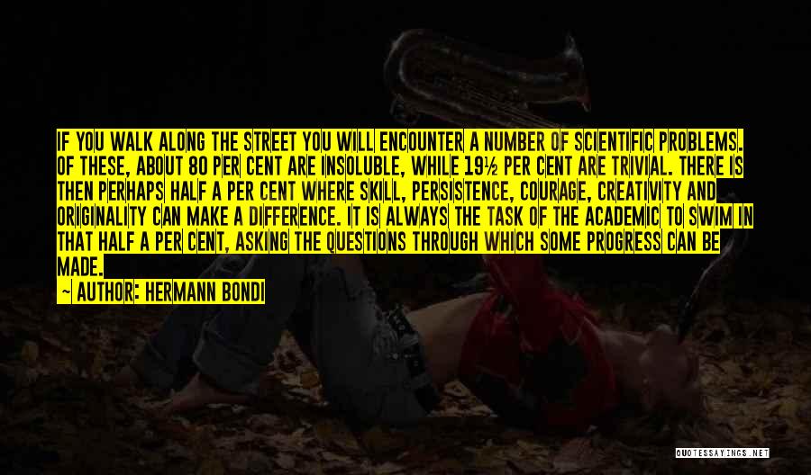 Hermann Bondi Quotes: If You Walk Along The Street You Will Encounter A Number Of Scientific Problems. Of These, About 80 Per Cent