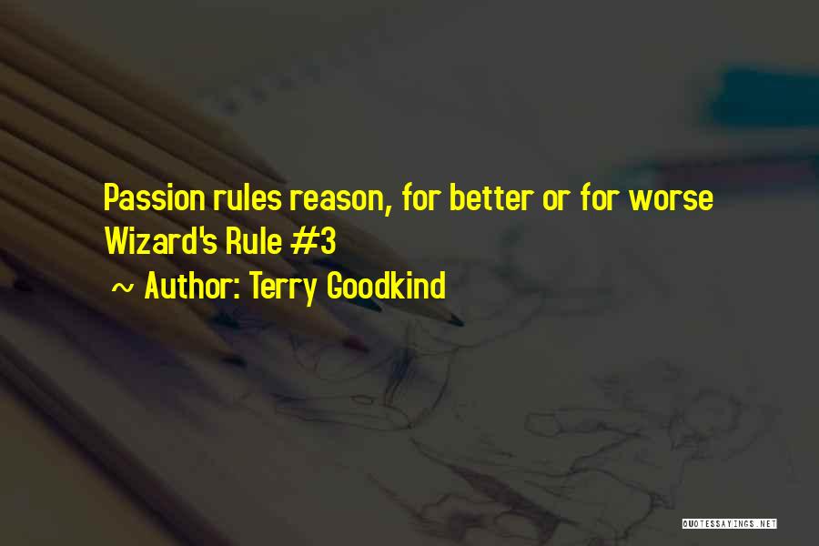 Terry Goodkind Quotes: Passion Rules Reason, For Better Or For Worse Wizard's Rule #3