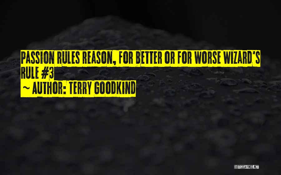 Terry Goodkind Quotes: Passion Rules Reason, For Better Or For Worse Wizard's Rule #3