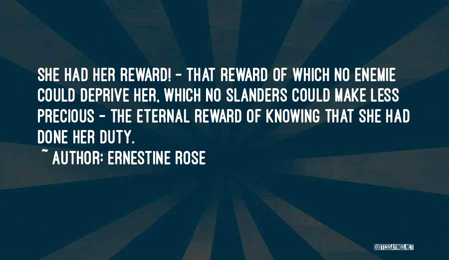 Ernestine Rose Quotes: She Had Her Reward! - That Reward Of Which No Enemie Could Deprive Her, Which No Slanders Could Make Less