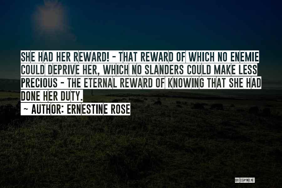 Ernestine Rose Quotes: She Had Her Reward! - That Reward Of Which No Enemie Could Deprive Her, Which No Slanders Could Make Less