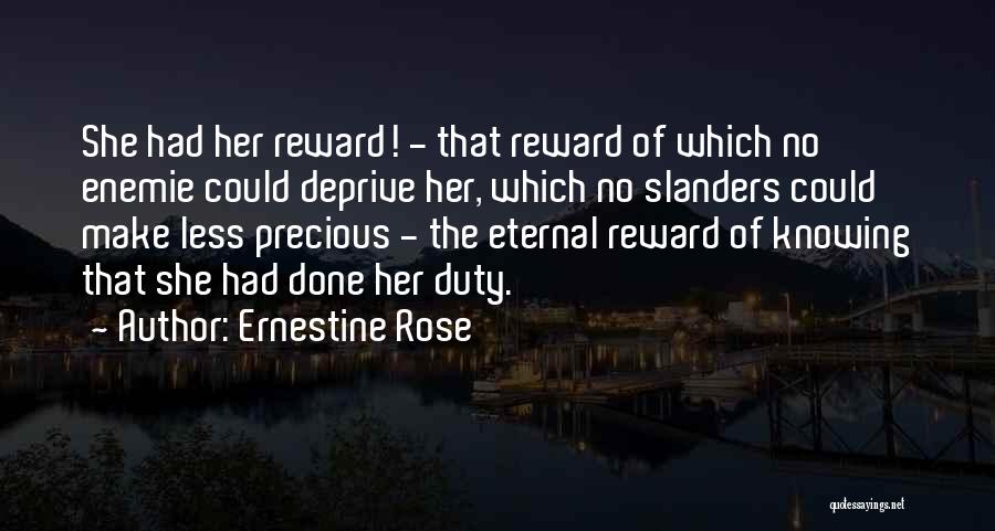 Ernestine Rose Quotes: She Had Her Reward! - That Reward Of Which No Enemie Could Deprive Her, Which No Slanders Could Make Less