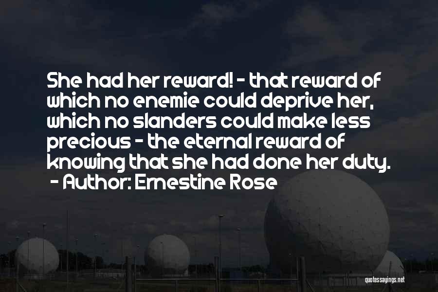 Ernestine Rose Quotes: She Had Her Reward! - That Reward Of Which No Enemie Could Deprive Her, Which No Slanders Could Make Less