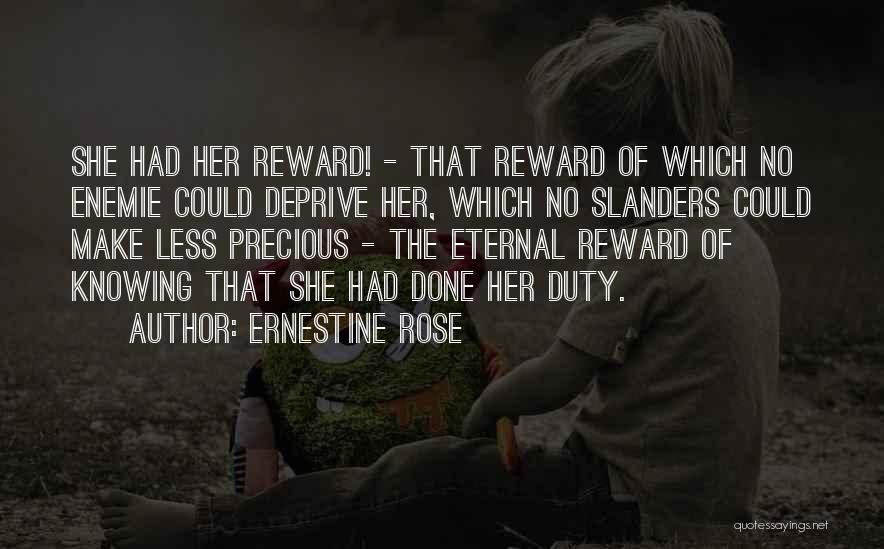 Ernestine Rose Quotes: She Had Her Reward! - That Reward Of Which No Enemie Could Deprive Her, Which No Slanders Could Make Less