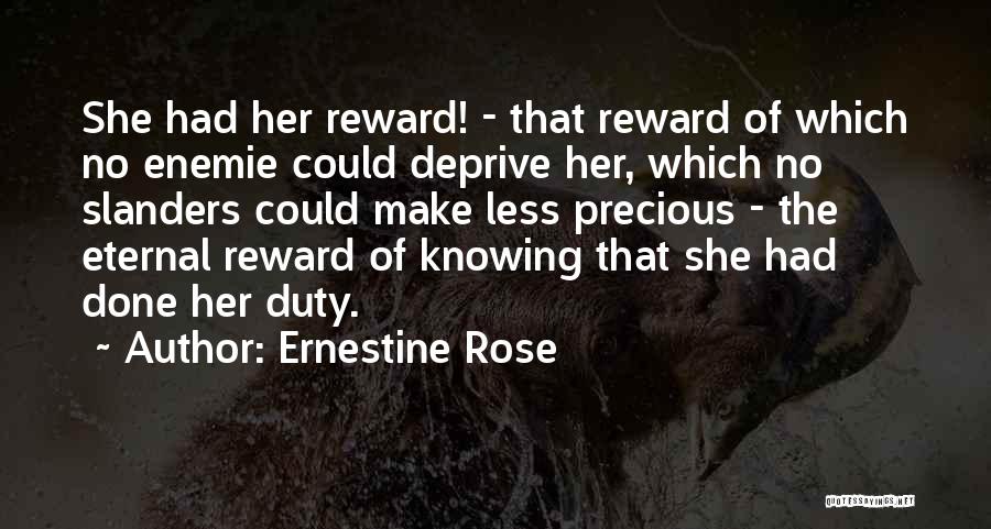 Ernestine Rose Quotes: She Had Her Reward! - That Reward Of Which No Enemie Could Deprive Her, Which No Slanders Could Make Less