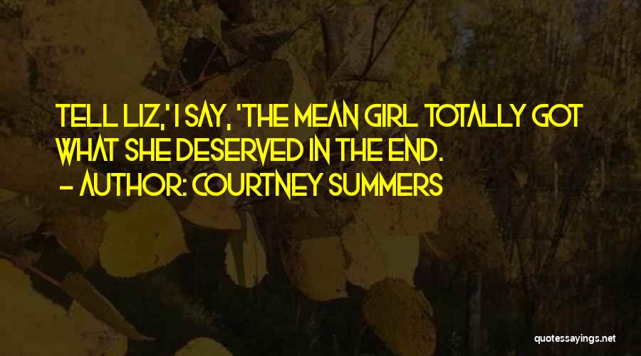 Courtney Summers Quotes: Tell Liz,' I Say, 'the Mean Girl Totally Got What She Deserved In The End.