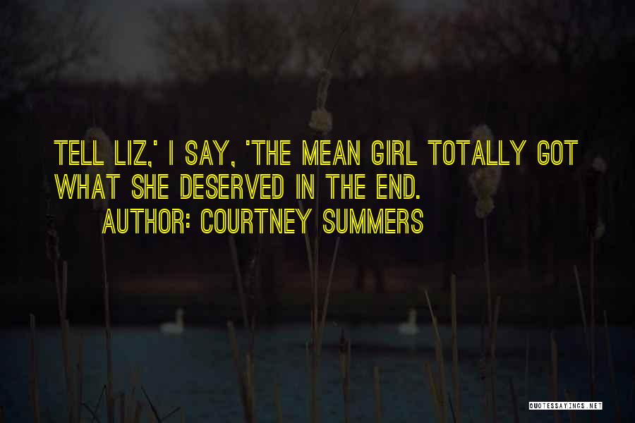 Courtney Summers Quotes: Tell Liz,' I Say, 'the Mean Girl Totally Got What She Deserved In The End.