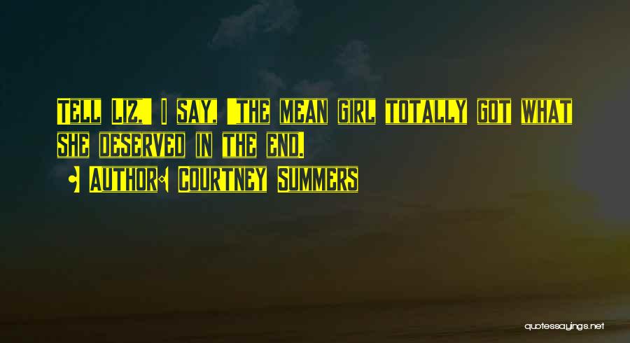 Courtney Summers Quotes: Tell Liz,' I Say, 'the Mean Girl Totally Got What She Deserved In The End.