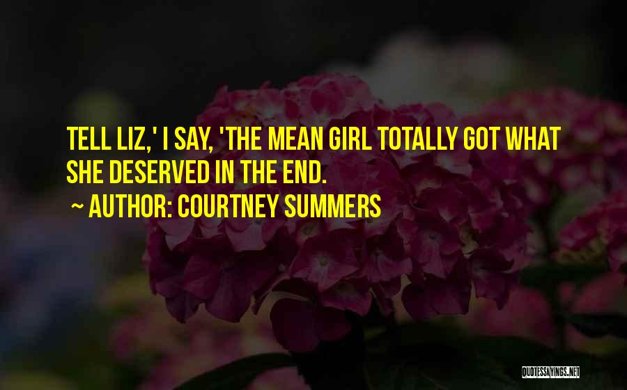 Courtney Summers Quotes: Tell Liz,' I Say, 'the Mean Girl Totally Got What She Deserved In The End.