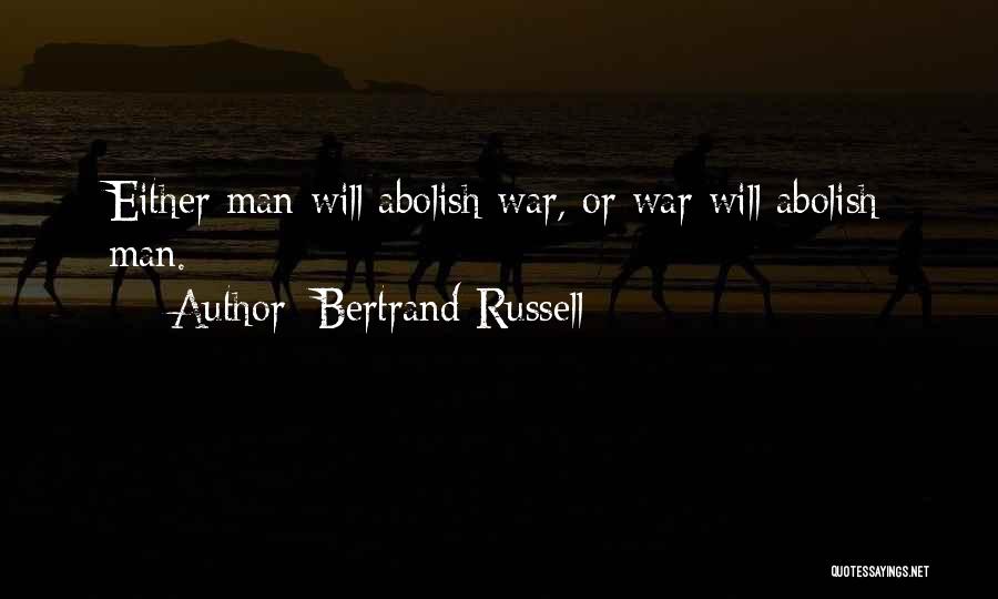 Bertrand Russell Quotes: Either Man Will Abolish War, Or War Will Abolish Man.