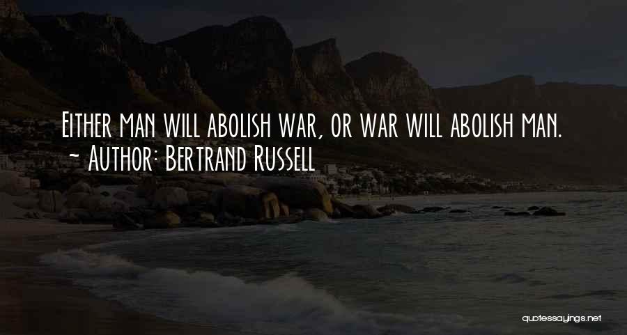 Bertrand Russell Quotes: Either Man Will Abolish War, Or War Will Abolish Man.